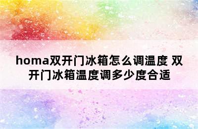 homa双开门冰箱怎么调温度 双开门冰箱温度调多少度合适